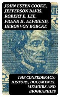 John Esten Cooke, Jefferson Davis, Robert E. Lee, Frank H. Alfriend, Heros von Borcke — The Confederacy: History, Documents, Memoirs and Biographies
