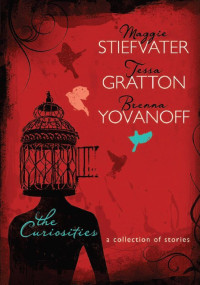 Maggie Stiefvater & Tessa Gratton & Brenna Yovanoff — The Curiosities: A Collection of Stories (Fiction - Young Adult)