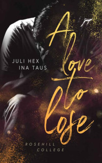 Ina Taus & Juli Hex — A love to lose (Rosehill College 2) (German Edition)