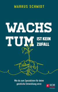 Markus Schmidt; — Wachstum ist kein Zufall