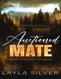 Layla Silver — Auctioned Mate: Surprise Pregnancy Shifter Romance (Silverdawn Wolves Book 6)