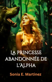 Martinez, Sonia E. — La princesse abandonnée de l'Alpha (French Edition)