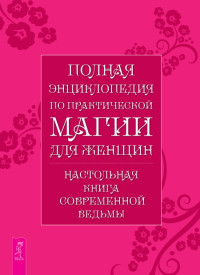 Л. М. Григорьева — Полная энциклопедия по практической магии для женщин: Настольная книга современной ведьмы.