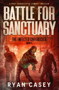 Ryan Casey — Battle For Sanctuary: A Post Apocalyptic Zombie Thriller (The Infected Chronicles Book 6)