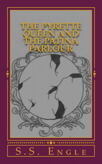 S. S. Engle — The Pyrette Queen and the Patina Parlour