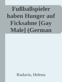 Radavis, Helena — Fußballspieler haben Hunger auf Ficksahne [Gay Male] (German Edition)
