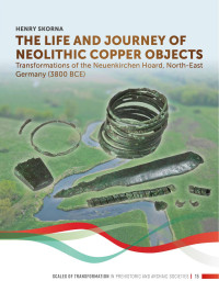 Henry Skorna; — The Life and Journey of Neolithic Copper Objects. Transformations of the Neuenkirchen Hoard, North-East Germany (3800 BCE)