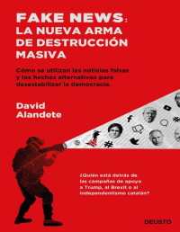 David Alandete [Alandete, David] — Fake News. La nueva arma de destrucción masiva