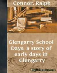 Ralph Connor — Glengarry School Days: a story of early days in Glengarry