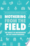 Bahiyyah Miallah Muhammad, Melanie-Angela Neuilly — Mothering from the Field : The Impact of Motherhood on Site-Based Research