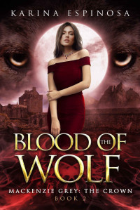Karina Espinosa — Blood of the Wolf: The Crown (Mackenzie Grey Book 11)