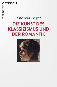 Andreas Beyer; — Die Kunst des Klassizismus und der Romantik