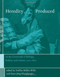 Staffan Müller-Wille, Hans-Jörg Rheinberger — Heredity Produced: At the Crossroads of Biology, Politics, and Culture, 1500-1870