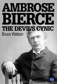 Bruce Watson — Ambrose Bierce: The Devil's Cynic