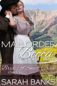 Sarah Banks — Mail Order Becca (Brides 0f Sweet Creek Book 2)