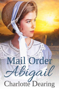 Charlotte Dearing [Dearing, Charlotte] — Mail Order Abigail (Sweet Willow Mail Order Brides #1)