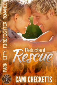 Cami Checketts [Checketts, Cami] — Reluctant Rescue (Park City Firefighter Romance Book 6)