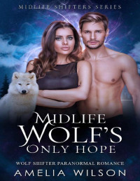 Amelia Wilson — Midlife Wolf's Only Hope: Wolf Shifter Paranormal Romance (Midlife Shifters Series Book 6)