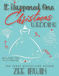 Zee Irwin — It Happened One Christmas Wedding: Wedding the Billionaire