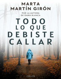 Marta Martín Girón — TODO LO QUE DEBISTE CALLAR: EL THRILLER QUE ESTABAS ESPERANDO