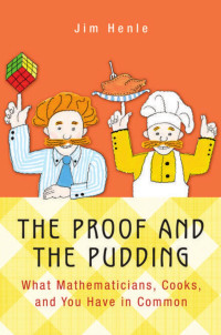 Jim Henle — The Proof and the Pudding: What Mathematicians, Cooks, and You Have in Common