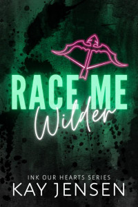 Kay Jensen — Race Me Wilder (Ink our Hearts spicy novellas series Book 4)
