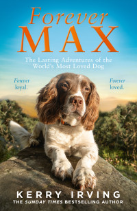 Kerry Irving — Forever Max: The heartwarming new memoir from the author of the bestselling Max the Miracle Dog