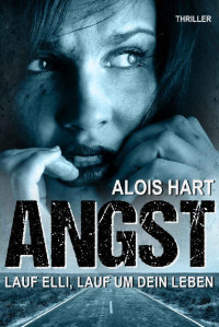 Alois Hart [Hart, Alois] — Angst Lauf Elli, lauf um dein Leben (German Edition)