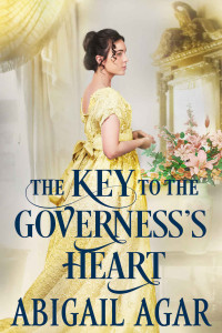 Abigail Agar [Agar, Abigail] — The Key to the Governess's Heart: A Historical Regency Romance Book