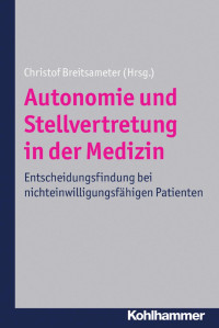 Christof Breitsameter — Autonomie und Stellvertretung in der Medizin: Entscheidungsfindung bei nichteinwilligungsfähigen Patienten