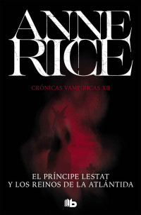 Anne Rice — El Príncipe Lestat y los reinos de la Atlántida (Crónicas Vampíricas 12) (Spanish Edition)