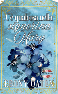 Oaten, Ebony — C'è qualcosa nella signorina Mary (notti di fuoco Vol. 4) (Italian Edition)