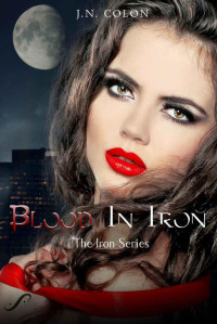 J.N. Colon — Blood In Iron (The Iron Series Book 1)