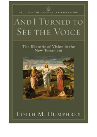 Humphrey, Edith M.; — And I Turned to See the Voice (Studies in Theological Interpretation)