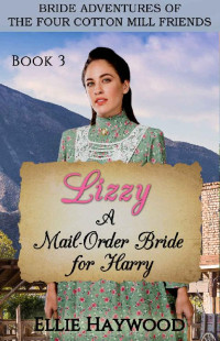 Ellie Haywood [Haywood, Ellie] — Lizzy: A Mail Order Bride For Harry (Bride Adventures Of The Four Cotton Mill Friends 03)