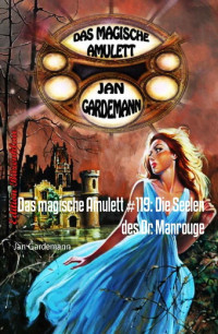 Jan Gardemann [Gardemann, Jan] — Das magische Amulett #119: Die Seelen des Dr. Manrouge: Romantic Thriller (German Edition)