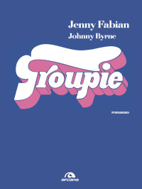 Jenny Fabian;Johnny Byrne; — Groupie