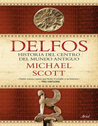 Michael Scott — Delfos. Historia del Centro del Mundo Antiguo