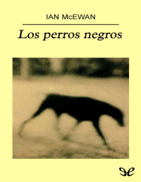 Ian McEwan — LOS PERROS NEGROS