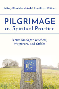 Jeffrey Bloechl;Andr Brouillette; & André Brouillette — Pilgrimage As Spiritual Practice: A Handbook for Teachers, Wayfarers, and Guides