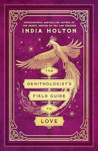 India Holton — The Ornithologist's Field Guide to Love