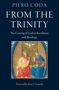 Piero Coda & Peter J. Casarella (Foreword) & William Neu (Editor) — From the Trinity : The Coming of God in Revelation and Theology