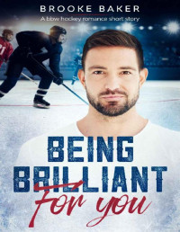 Brooke Baker [Baker, Brooke] — Being brilliant for you: A bbw hockey romance short story (Curves for the Hockey Player Series Book 3)