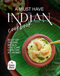 Owen Davis — A Must Have Indian Cookbook: Best of Indian Meals You Can Explore at Home!