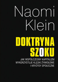Naomi Klein — Doktryna szoku. Jak współczesny kapitalizm wykorzystuje klęski żywiołowe i kryzysy społeczne