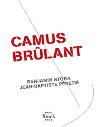 Stora, Benjamin & Péretié, Jean-Baptiste [Stora, Benjamin & Péretié, Jean-Baptiste] — Camus brûlant