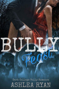 Ashlea Ryan — Bully Feast: A Dark College Bully Mini-Romance (The Wolf Pack Book 9)