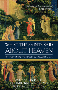 Ronda Chervin & Ruth Ballard & Ronda Chervin — What the Saints Said About Heaven: 101 Holy Insights on Everlasting Life: What the Saints Said About Heaven