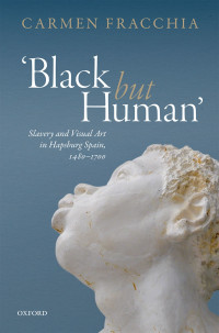 Carmen Fracchia; — 'Black but Human': Slavery and Visual Arts in Hapsburg Spain, 1480-1700