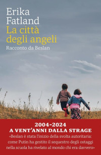 Erika Fatland — La città degli angeli: Racconto da Beslan